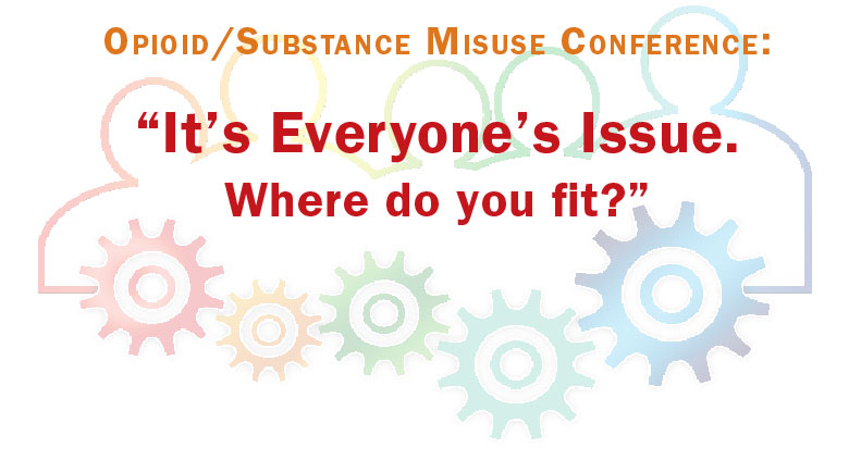 Opioid/Substance Misuse Conference: "It's Everyone's Issue. Where do you fit?"